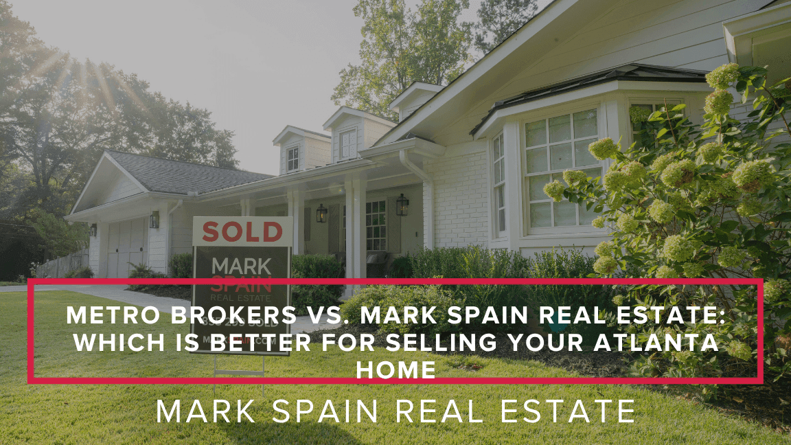 Metro Brokers vs. Mark Spain Real Estate: Which Is Better for Selling Your Atlanta Home