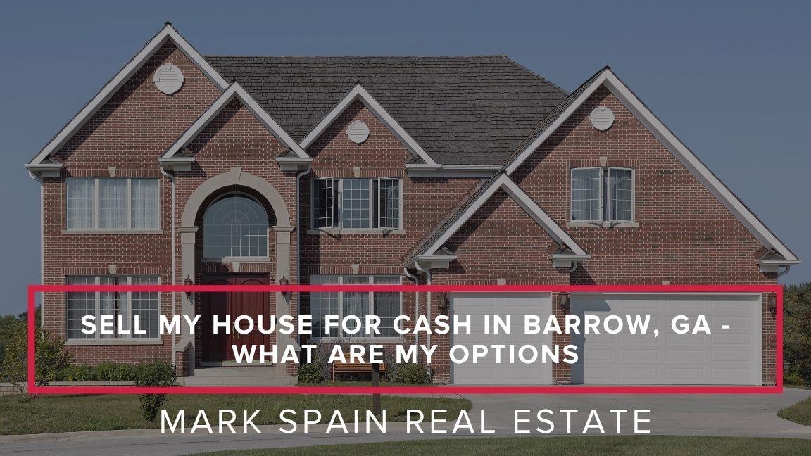 Sell My House for Cash in Barrow, GA: What Are My Options?