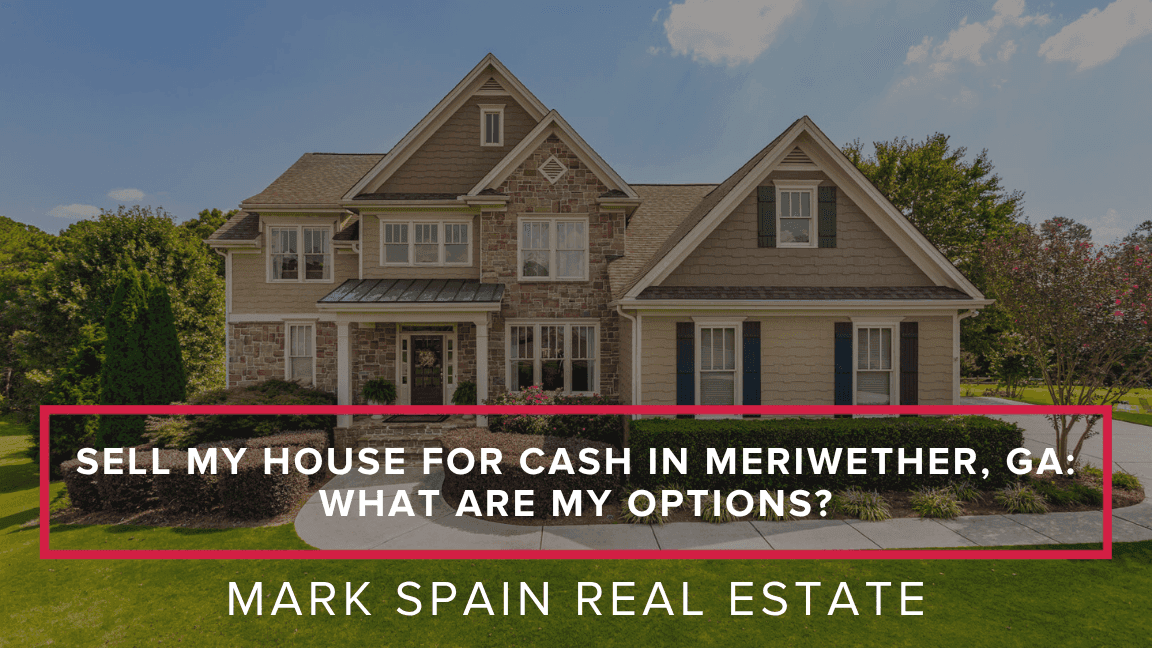 Sell My House for Cash in Meriwether, GA: What Are My Options?