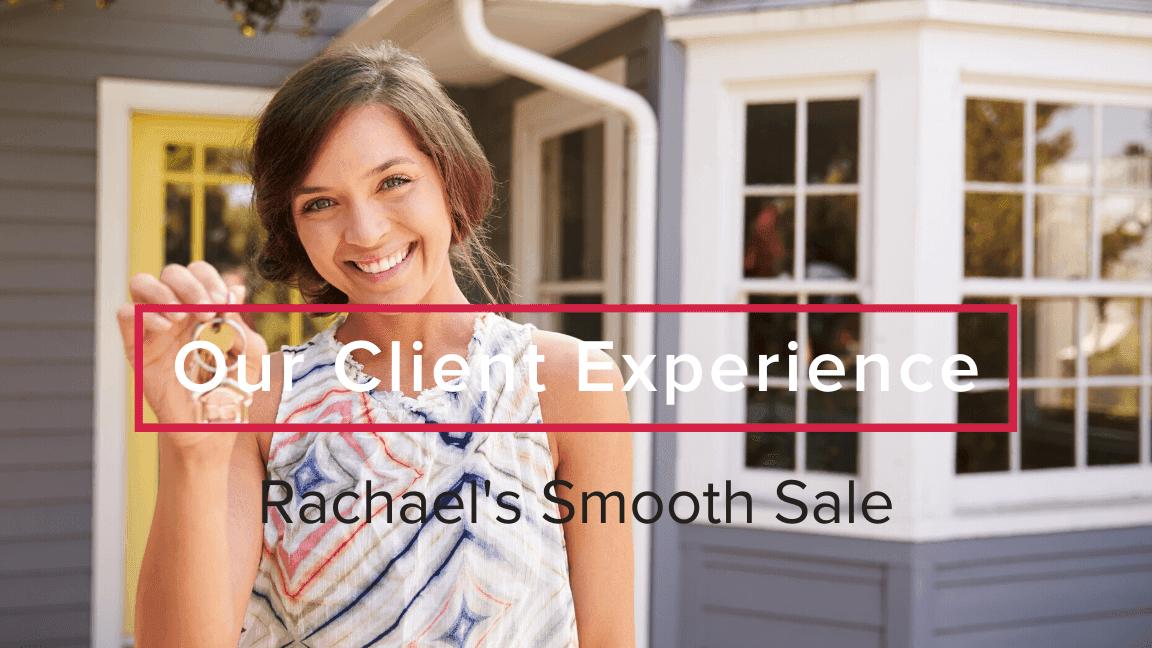 Our Client Experience: Rachael’s Smooth Sale