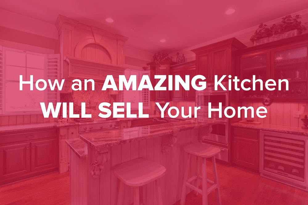 How An Amazing Kitchen Will Sell Your Home