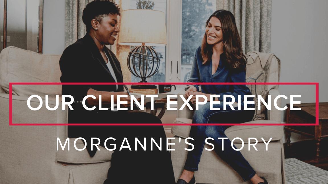 Our Client Experience: Morganne’s Story